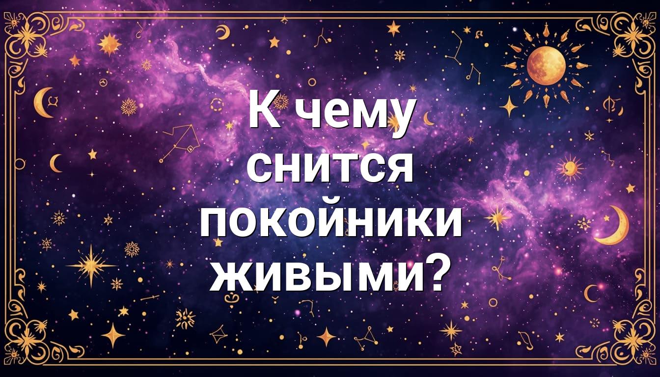 К чему снится покойники живыми?