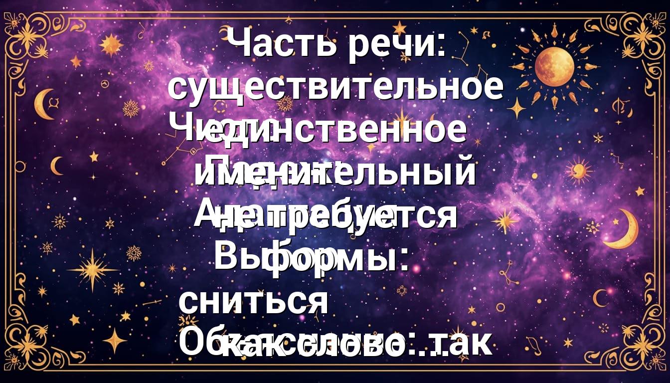 Часть речи: существительное Число: единственное Падеж: именительный Адаптация не требуется Выбор формы: сниться Объяснение: так как слово ...