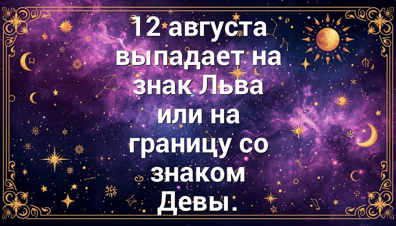 12 августа выпадает на знак Льва или на границу со знаком Девы.