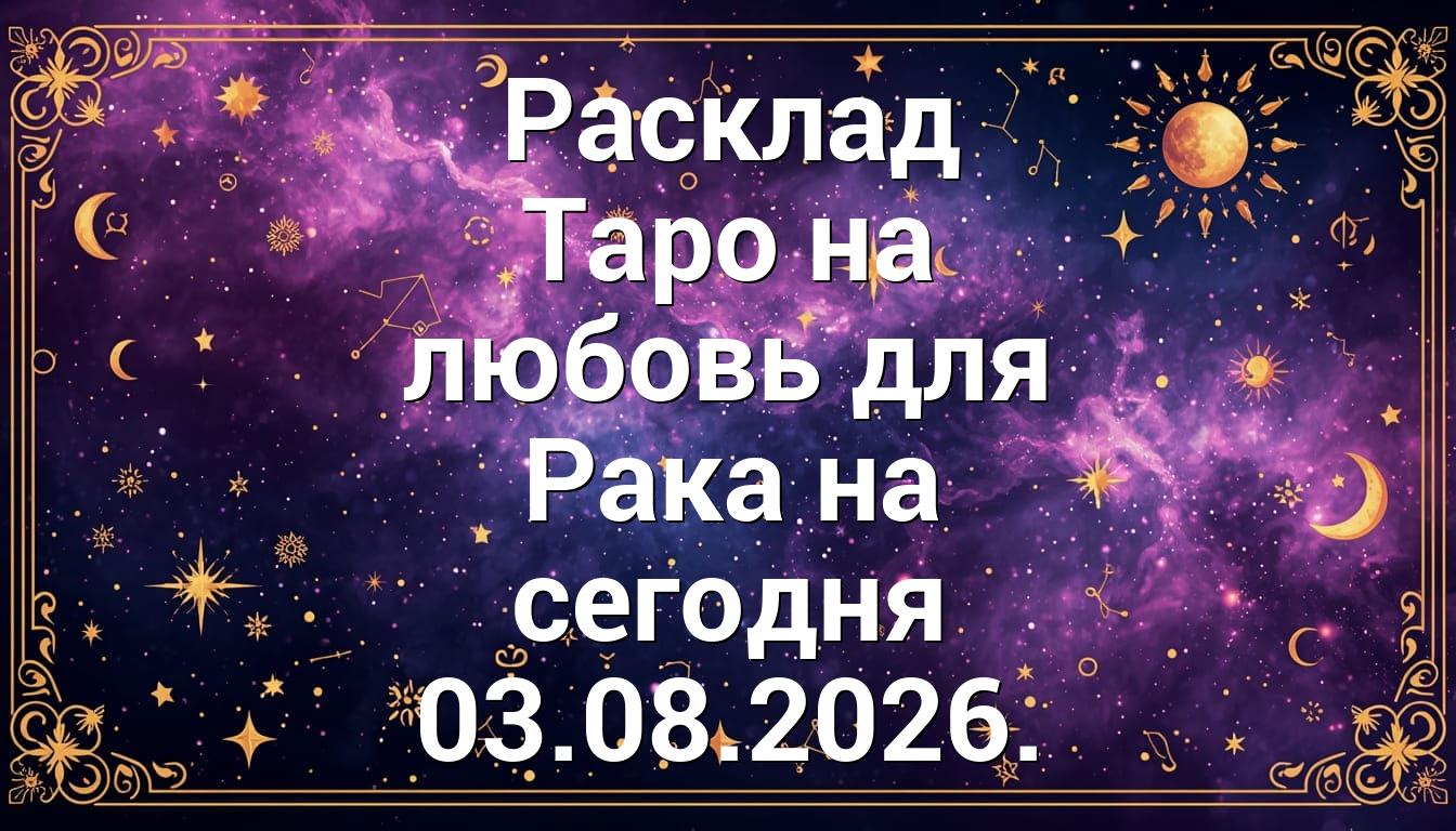 Расклад Таро на любовь для Рака на сегодня 03.08.2026.